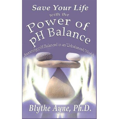 Save Your Life with the Power of pH Balance - (How to Save Your Life) 2nd Edition by  Blythe Ayne (Hardcover)