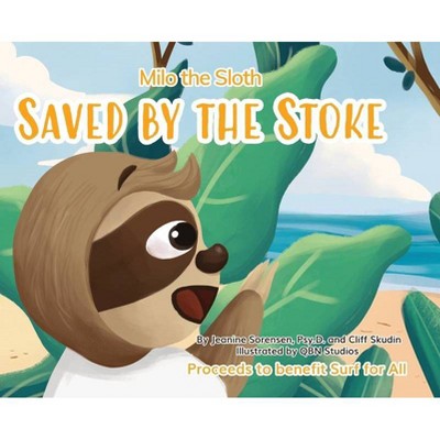 Milo the Sloth- Saved by the Stoke - by  Jeanine Sorensen & Cliff Skudin (Hardcover)