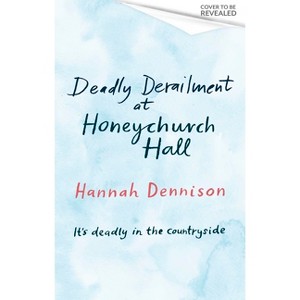 Deadly Derailment at Honeychurch Hall - by  Hannah Dennison (Paperback) - 1 of 1