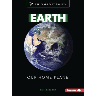 Earth - (Exploring Our Solar System with the Planetary Society (R)) by  Bruce Betts (Paperback)