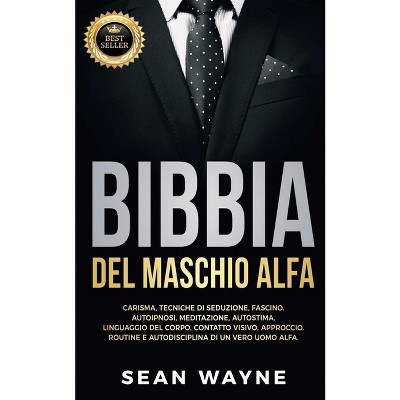 BIBBIA del MASCHIO ALFA - (Alpha Male) 2nd Edition by  Sean Wayne (Paperback)