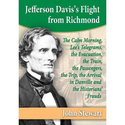 Jefferson Davis's Flight from Richmond - by  John Stewart (Paperback)