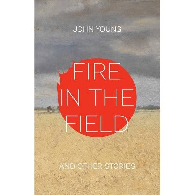 Fire in the Field and Other Stories - by  John Young (Paperback)