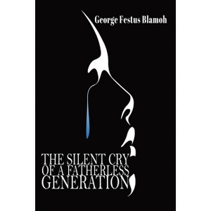 The Silent Cry of a Fatherless Generation - by George F Blamoh - 1 of 1