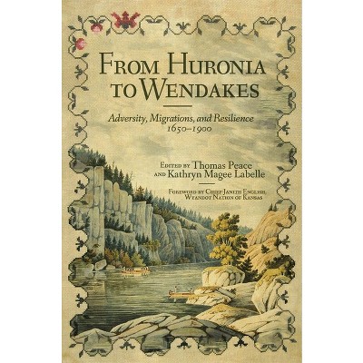 From Huronia to Wendakes - (New Directions in Native American Studies) by  Thomas Peace & Kathyrn Magee LaBelle (Hardcover)