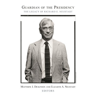 Guardian of the Presidency - by  Matthew J Dickinson & Elizabeth A Neustadt (Paperback)