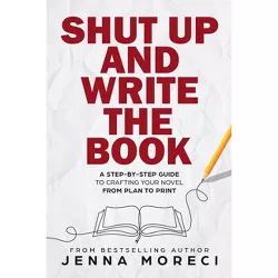 Shut Up and Write the Book - by  Jenna Moreci (Paperback)