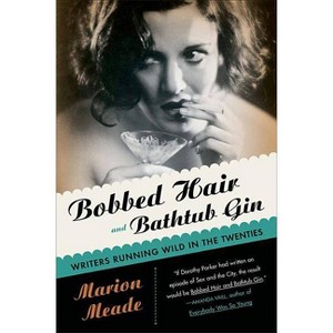Bobbed Hair and Bathtub Gin - by  Marion Meade (Paperback) - 1 of 1