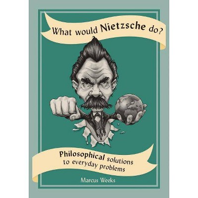 What Would Nietzsche Do? - by  Marcus Weeks (Paperback)