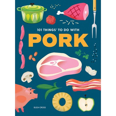 101 Things to Do with Pork - (101 Cookbooks) by  Eliza Cross (Paperback)