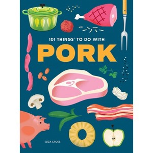 101 Things to Do with Pork - (101 Cookbooks) by  Eliza Cross (Paperback) - 1 of 1