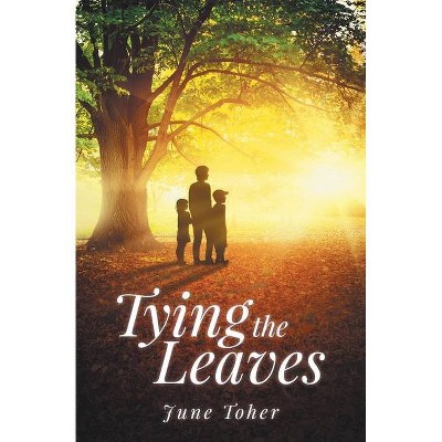 Tying the Leaves - by  June Toher (Paperback)