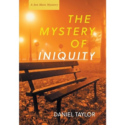 The Mystery of Iniquity - (Jon Mote Mysteries) by  Daniel Taylor (Hardcover)