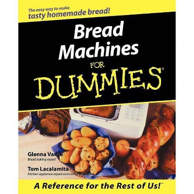 Bread Machines for Dummies - (For Dummies) by  Glenna Vance & Tom Lacalamita & Simon Vance (Paperback)