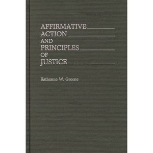 Affirmative Action and Principles of Justice - (Contributions in Legal Studies) by  Kathanne W Greene (Hardcover) - 1 of 1