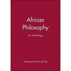 African Philosophy - (Blackwell Philosophy Anthologies) by  Emmanuel Chukwudi Eze (Paperback) - 1 of 1