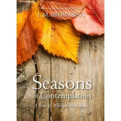 Seasons of Contemplation - by  L M Browning (Paperback)