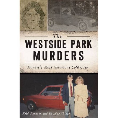 The Westside Park Murders - (True Crime) by  Keith Roysdon & Douglas Walker (Paperback)