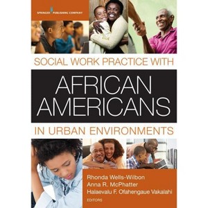 Social Work Practice with African Americans in Urban Environments - by  Rhonda Wells-Wilbon & Anna R McPhatter & Halaevalu F O Vakalahi (Paperback) - 1 of 1