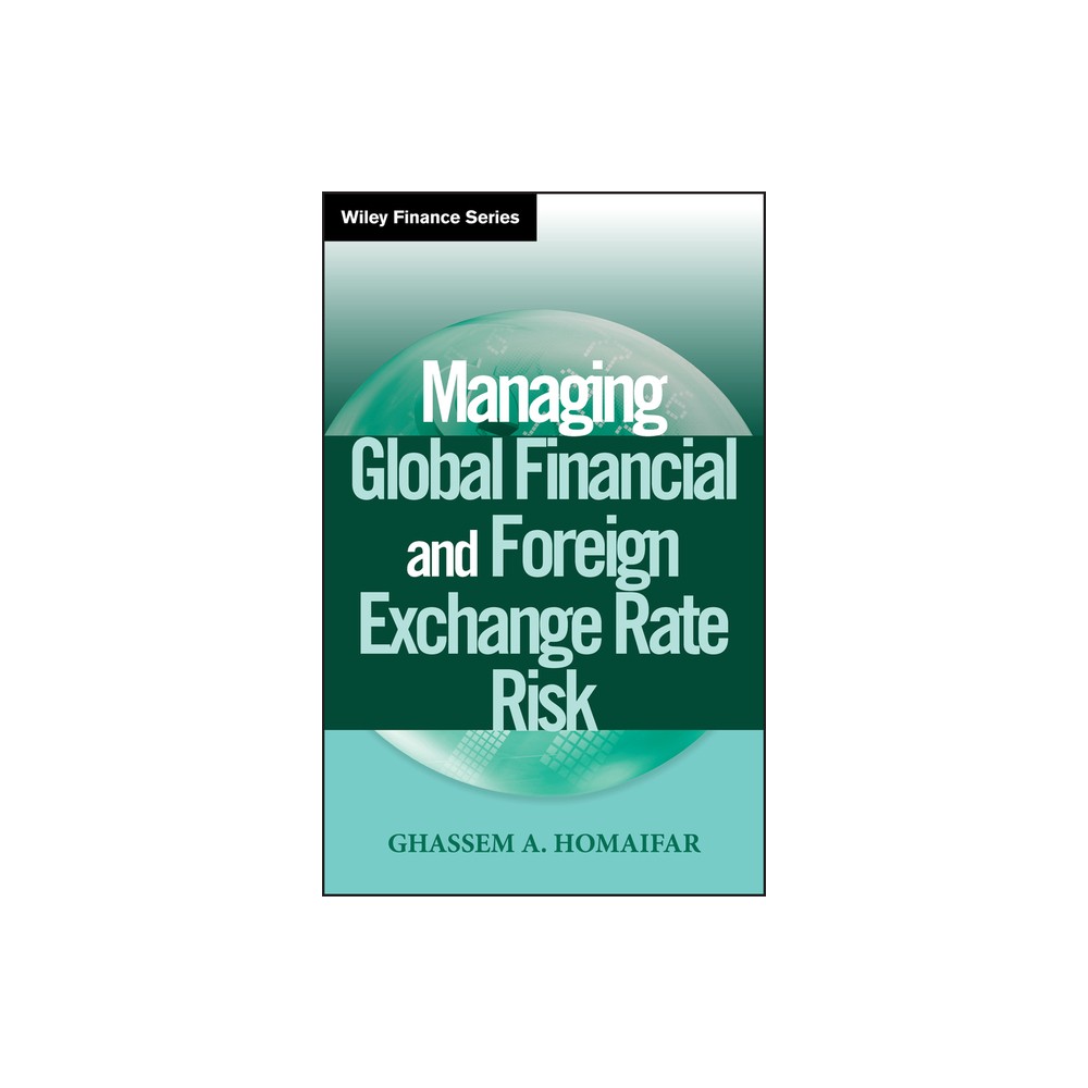 Managing Global Financial and Foreign Exchange Rate Risk - (Wiley Finance) by Ghassem A Homaifar (Hardcover)