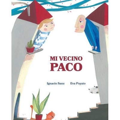 Mi Vecino Paco (My Neighbor Frankie) - by  Ignacio Sanz Ignacio Sanz (Hardcover)