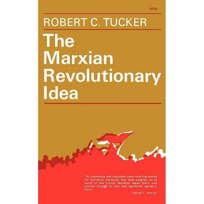 The Marxian Revolutionary Idea - by  Robert C Tucker (Paperback)