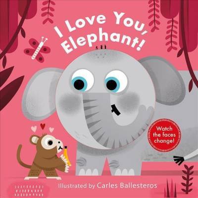 I Love You, Elephant! - (Changing Faces) by  Carles Ballesteros (Board Book)