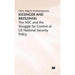 Kissinger and Brzezinski - (Nsc and the Struggle for Control of Us National Security Pol) by  Gerry Argyris Andrianopoulos (Hardcover) - 1 of 1