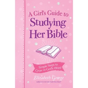 A Girl's Guide to Studying Her Bible - by  Elizabeth George (Paperback) - 1 of 1