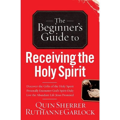 Beginner's Guide to Receiving the Holy Spirit - by  Quin Sherrer & Ruthanne Garlock (Paperback)