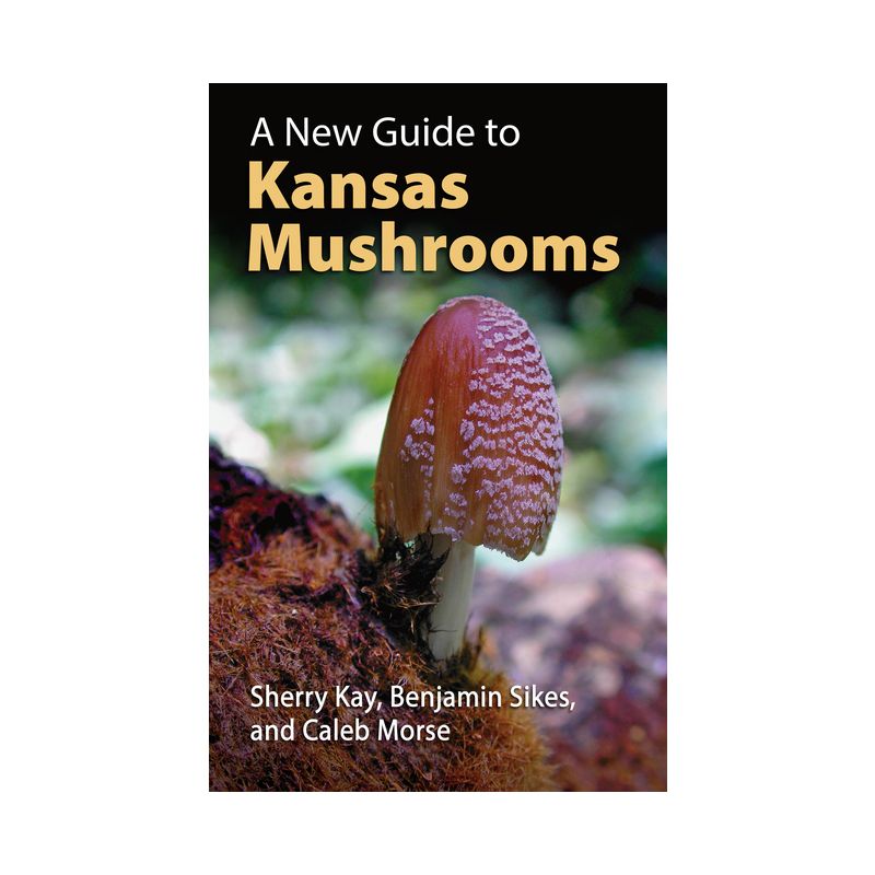 A New Guide to Kansas Mushrooms - by  Sherry Kay & Benjamin Sikes & Caleb Morse (Paperback), 1 of 2
