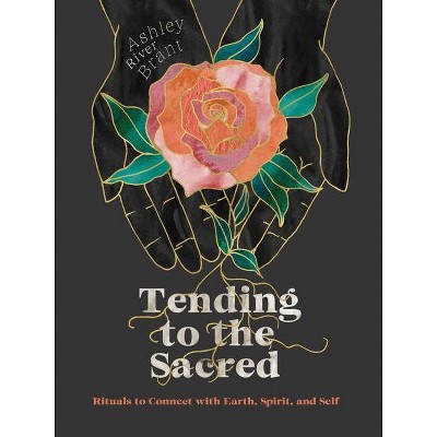 Tending to the Sacred - by  Ashley River Brant (Hardcover)