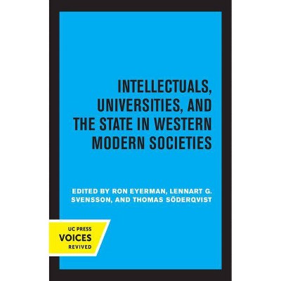 Intellectuals, Universities, and the State in Western Modern Societies - by  Ron Eyerman & Lennart G Svensson & Thomas Söderqvist (Paperback)