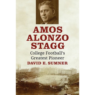 Amos Alonzo Stagg - by  David E Sumner (Paperback)