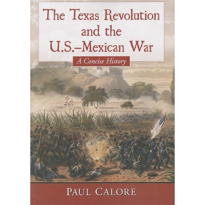 The Texas Revolution and the U.S.-Mexican War - by  Paul Calore (Paperback)