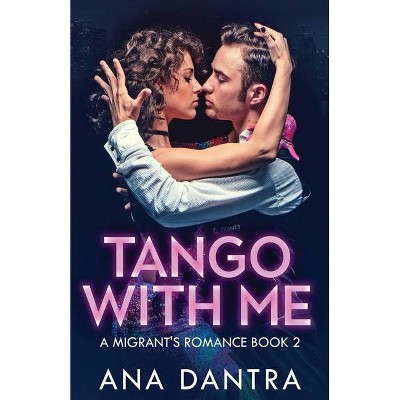 Tango With Me - (A Migrant's Romance) by  Ana Dantra (Paperback)