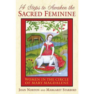 14 Steps to Awaken the Sacred Feminine - by  Joan Norton & Margaret Starbird (Paperback) - 1 of 1