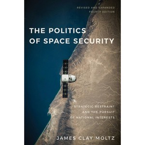 The Politics of Space Security - 4th Edition by  James Clay Moltz (Paperback) - 1 of 1