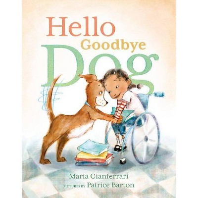 Hello Goodbye Dog - by  Maria Gianferrari (Hardcover)