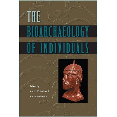 The Bioarchaeology of Individuals - (Bioarchaeological Interpretations of the Human Past: Local,) by  Ann L W Stodder & Ann M Palkovich (Paperback)