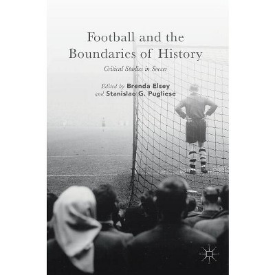 Football and the Boundaries of History - by  Brenda Elsey & Stanislao G Pugliese (Hardcover)