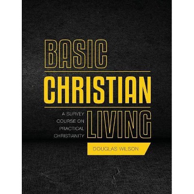 Basic Christian Living - by  Douglas Wilson (Paperback)