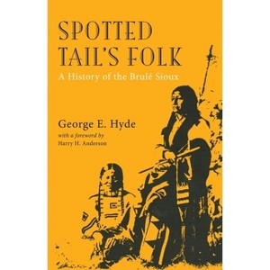 Spotted Tail's Folk, Volume 57 - (Civilization of the American Indian) 2nd Edition by  George E Hyde (Paperback) - 1 of 1