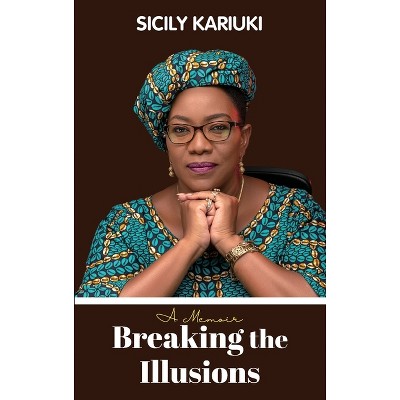 Breaking the Illusions - by  Sicily K Kariuki (Paperback)