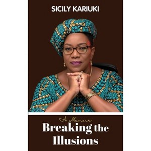 Breaking the Illusions - by  Sicily K Kariuki (Paperback) - 1 of 1