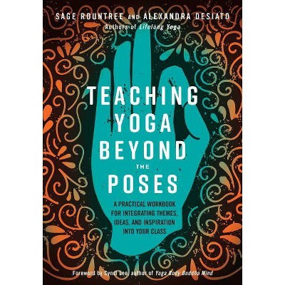 Teaching Yoga Beyond the Poses - by  Sage Rountree & Alexandra Desiato (Paperback)