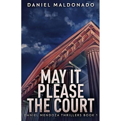 May It Please The Court - (Daniel Mendoza Thrillers) by  Daniel Maldonado (Paperback)