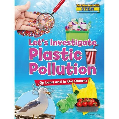 Let's Investigate Plastic Pollution - (Get Started with Stem) by  Ruth Owen (Paperback)