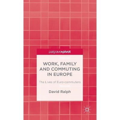 Work, Family and Commuting in Europe - by  D Ralph (Hardcover)