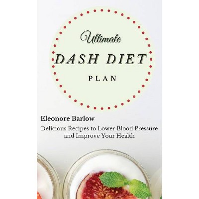 Ultimate Dash Diet Plan - by  Eleonore Barlow (Hardcover)